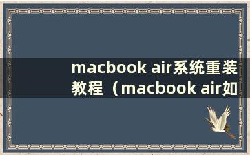 macbook air系统重装教程（macbook air如何重装系统）